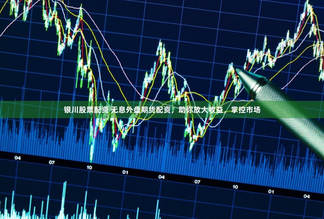 银川股票配资 无息外盘期货配资，助你放大收益，掌控市场