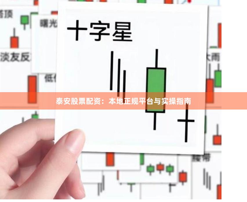 泰安股票配资：本地正规平台与实操指南
